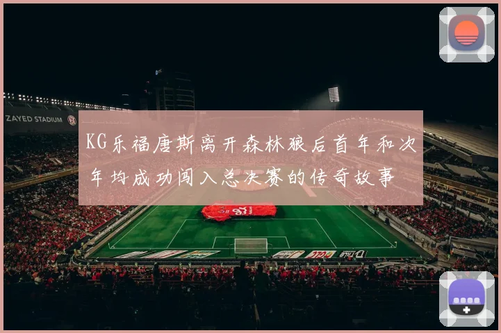 KG乐福唐斯离开森林狼后首年和次年均成功闯入总决赛的传奇故事