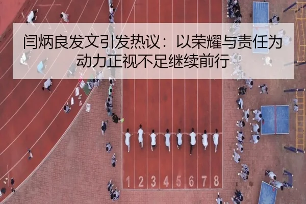 闫炳良发文引发热议：以荣耀与责任为动力正视不足继续前行 - leihuo.com